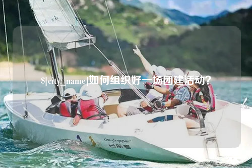 黔东南如何组织好一场团建活动？
