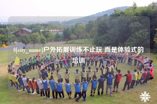 黔东南户外拓展训练不止玩 而是体验式的培训